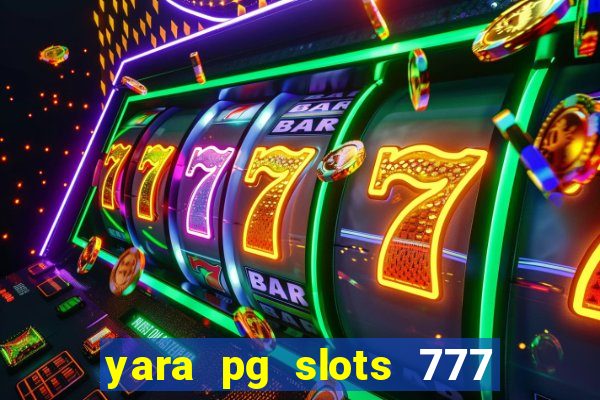 yara pg slots 777 paga mesmo
